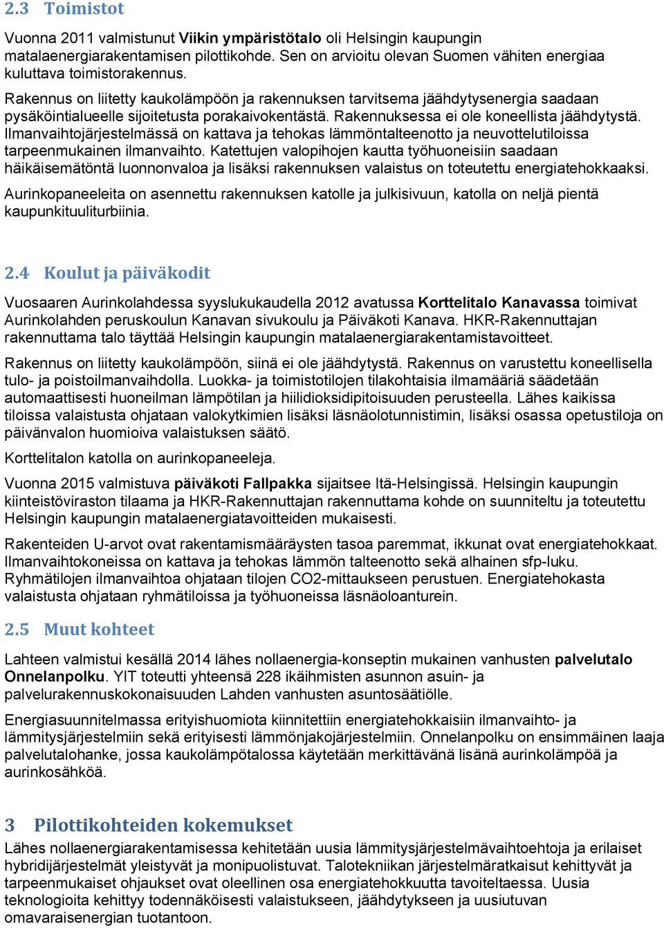 Ilmanvaihtojärjestelmässä on kattava ja tehokas lämmöntalteenotto ja neuvottelutiloissa tarpeenmukainen ilmanvaihto.