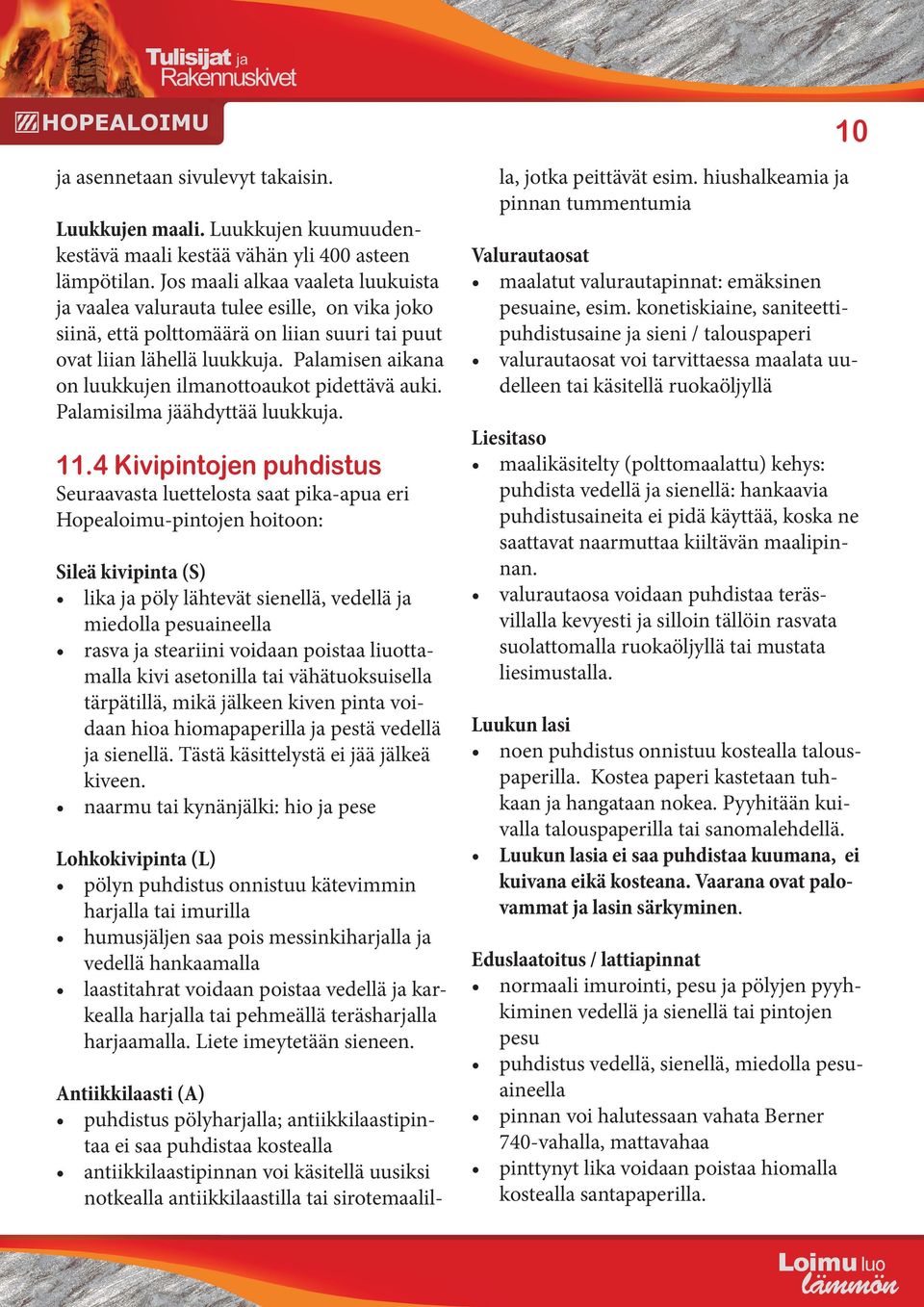 Palamisen aikana on luukkujen ilmanottoaukot pidettävä auki. Palamisilma jäähdyttää luukkuja. 11.