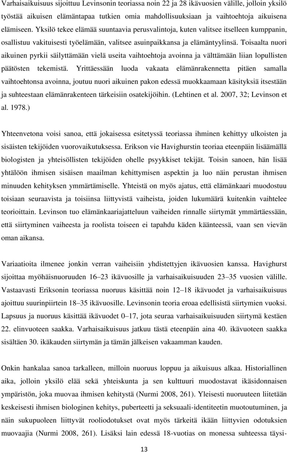 Toisaalta nuori aikuinen pyrkii säilyttämään vielä useita vaihtoehtoja avoinna ja välttämään liian lopullisten päätösten tekemistä.