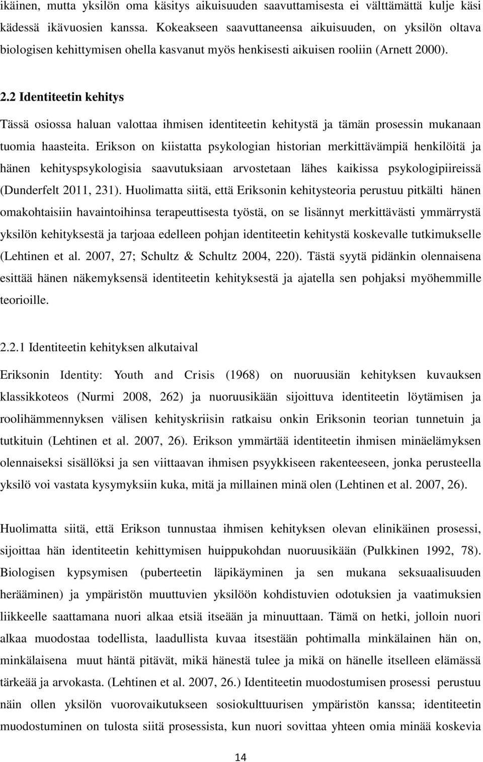 00). 2.2 Identiteetin kehitys Tässä osiossa haluan valottaa ihmisen identiteetin kehitystä ja tämän prosessin mukanaan tuomia haasteita.