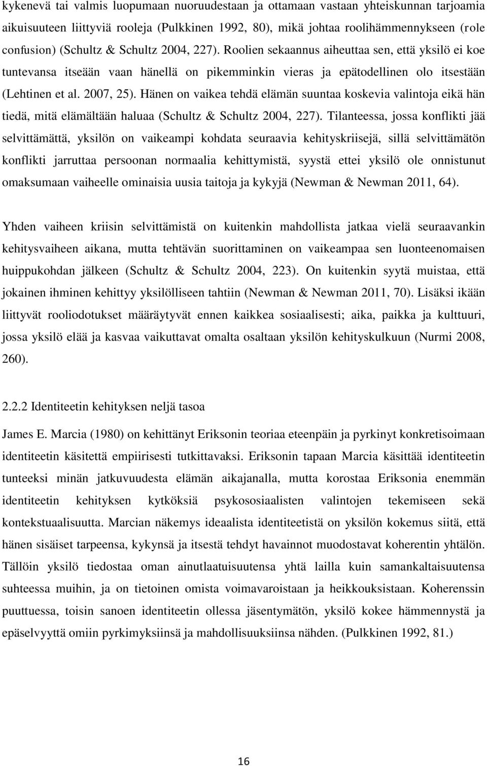 Hänen on vaikea tehdä elämän suuntaa koskevia valintoja eikä hän tiedä, mitä elämältään haluaa (Schultz & Schultz 2004, 227).