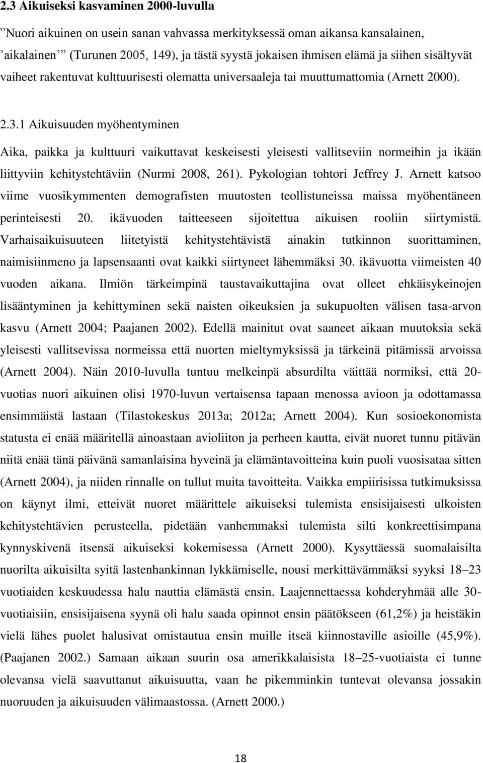 1 Aikuisuuden myöhentyminen Aika, paikka ja kulttuuri vaikuttavat keskeisesti yleisesti vallitseviin normeihin ja ikään liittyviin kehitystehtäviin (Nurmi 2008, 261). Pykologian tohtori Jeffrey J.