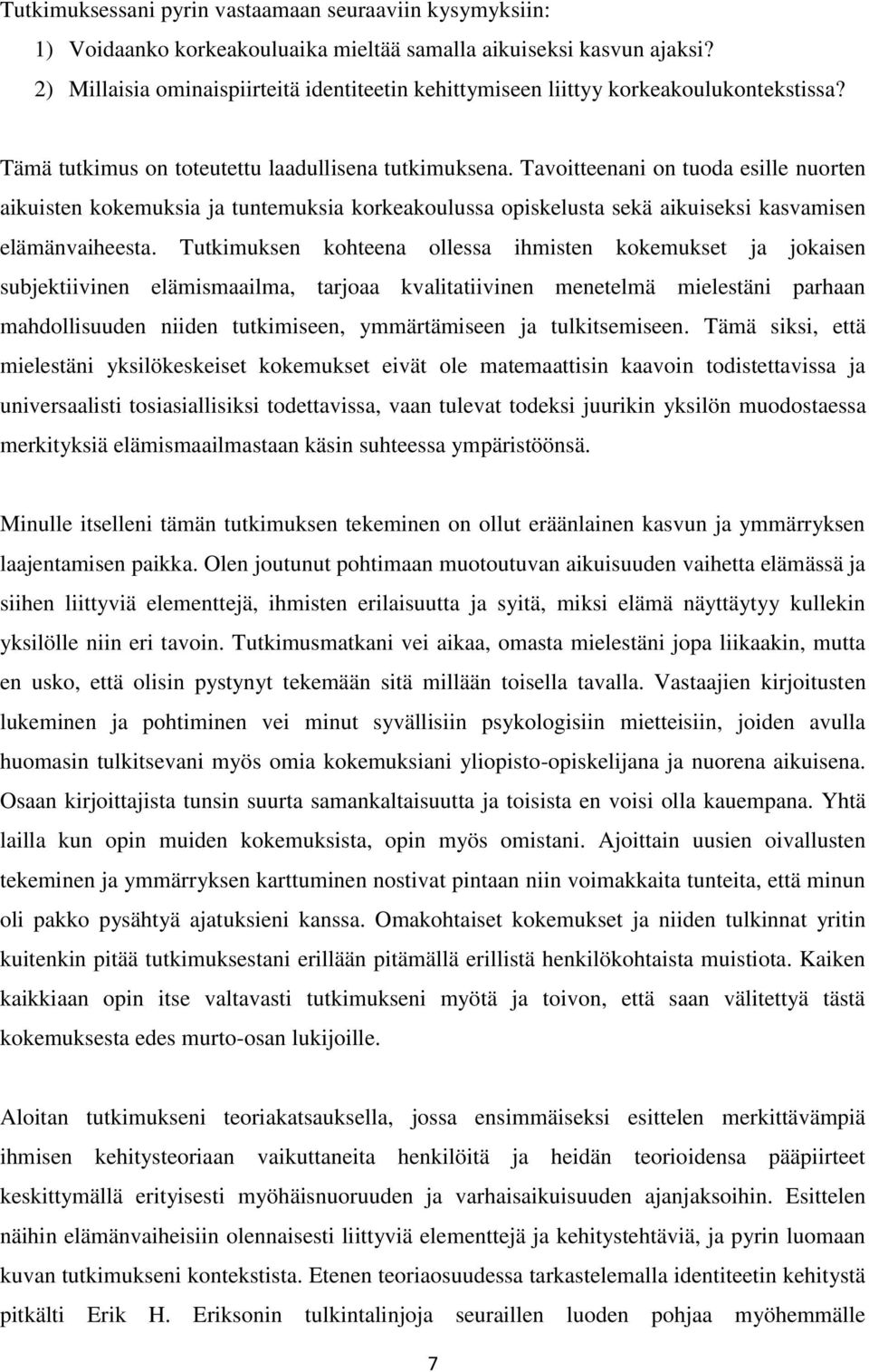 Tavoitteenani on tuoda esille nuorten aikuisten kokemuksia ja tuntemuksia korkeakoulussa opiskelusta sekä aikuiseksi kasvamisen elämänvaiheesta.