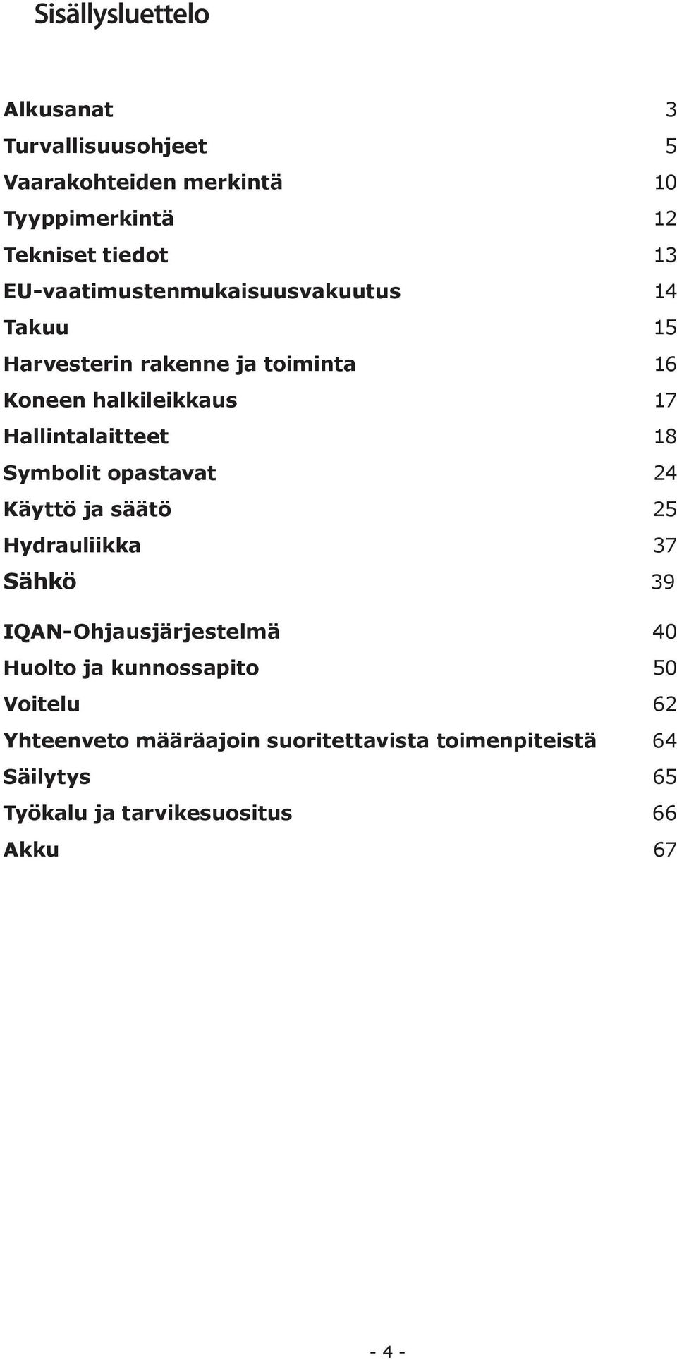 Hallintalaitteet 18 Symbolit opastavat 24 Käyttö ja säätö 25 Hydrauliikka 37 Sähkö 39 IQAN-Ohjausjärjestelmä 40 Huolto