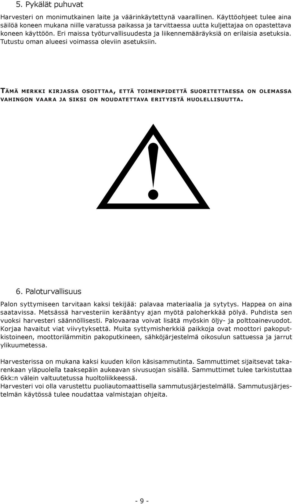 Eri maissa työturvallisuudesta ja liikennemääräyksiä on erilaisia asetuksia. Tutustu oman alueesi voimassa oleviin asetuksiin.