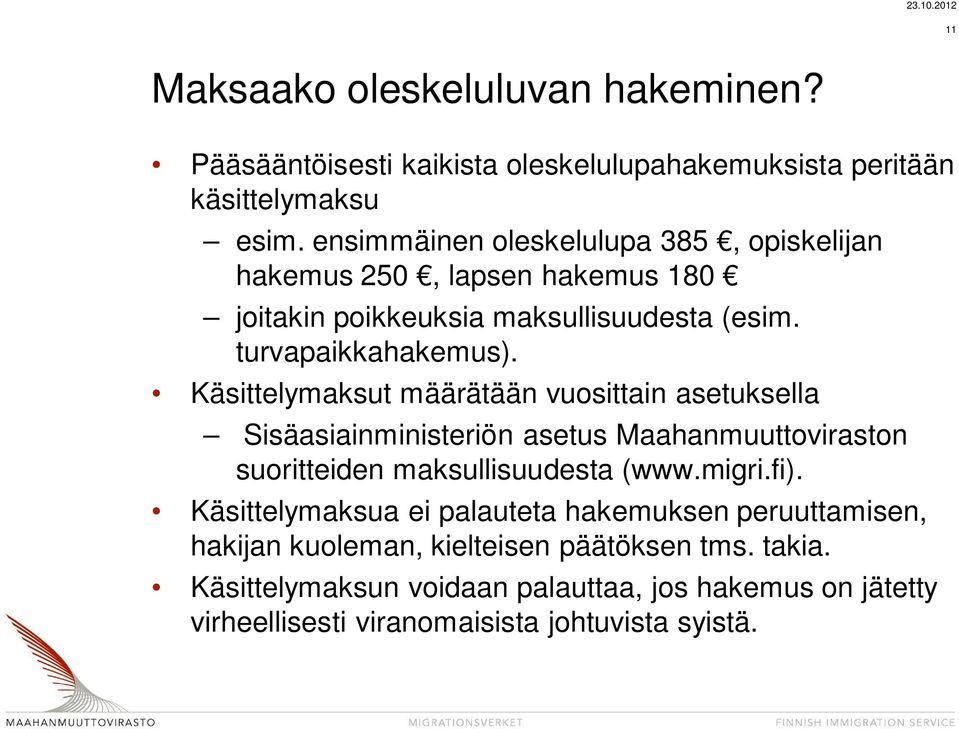 Käsittelymaksut määrätään vuosittain asetuksella Sisäasiainministeriön asetus Maahanmuuttoviraston suoritteiden maksullisuudesta (www.migri.fi).