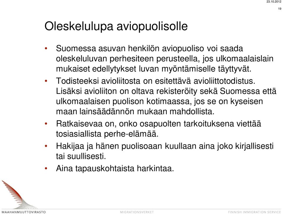 Lisäksi avioliiton on oltava rekisteröity sekä Suomessa että ulkomaalaisen puolison kotimaassa, jos se on kyseisen maan lainsäädännön mukaan