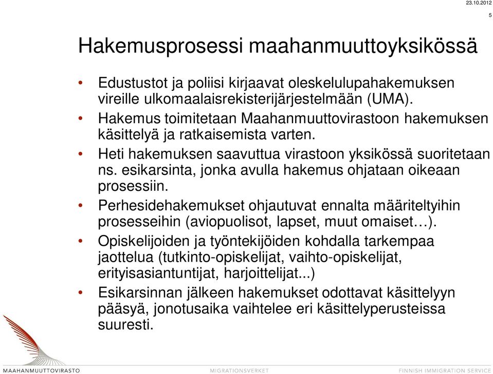 esikarsinta, jonka avulla hakemus ohjataan oikeaan prosessiin. Perhesidehakemukset ohjautuvat ennalta määriteltyihin prosesseihin (aviopuolisot, lapset, muut omaiset ).