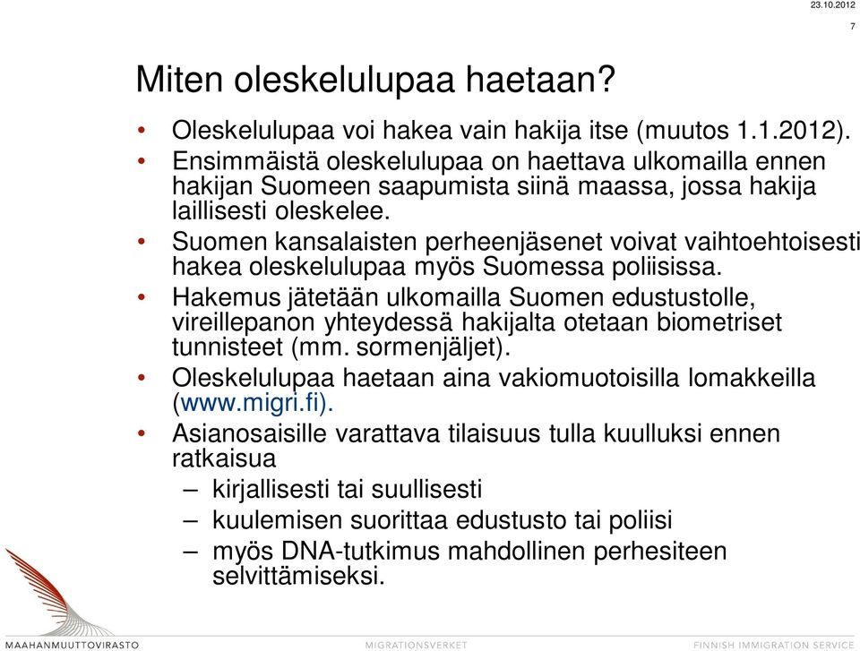 Suomen kansalaisten perheenjäsenet voivat vaihtoehtoisesti hakea oleskelulupaa myös Suomessa poliisissa.