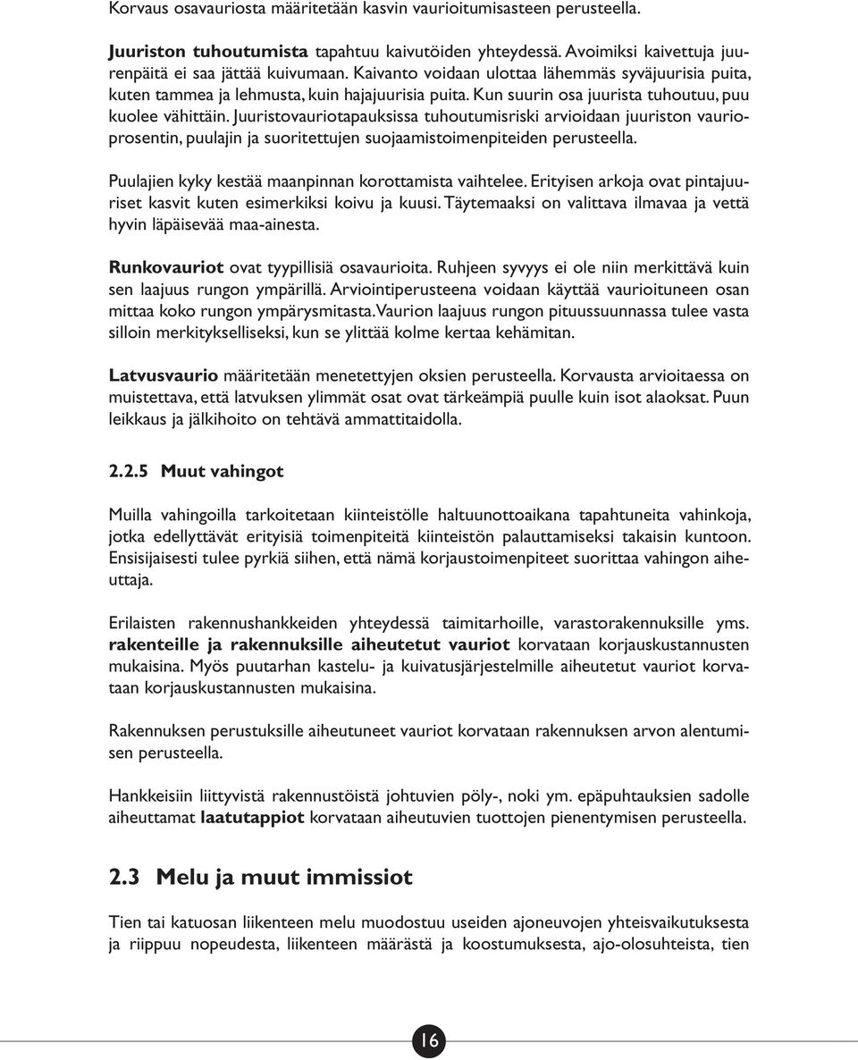 Juuristovauriotapauksissa tuhoutumisriski arvioidaan juuriston vaurioprosentin, puulajin ja suoritettujen suojaamistoimenpiteiden perusteella. Puulajien kyky kestää maanpinnan korottamista vaihtelee.