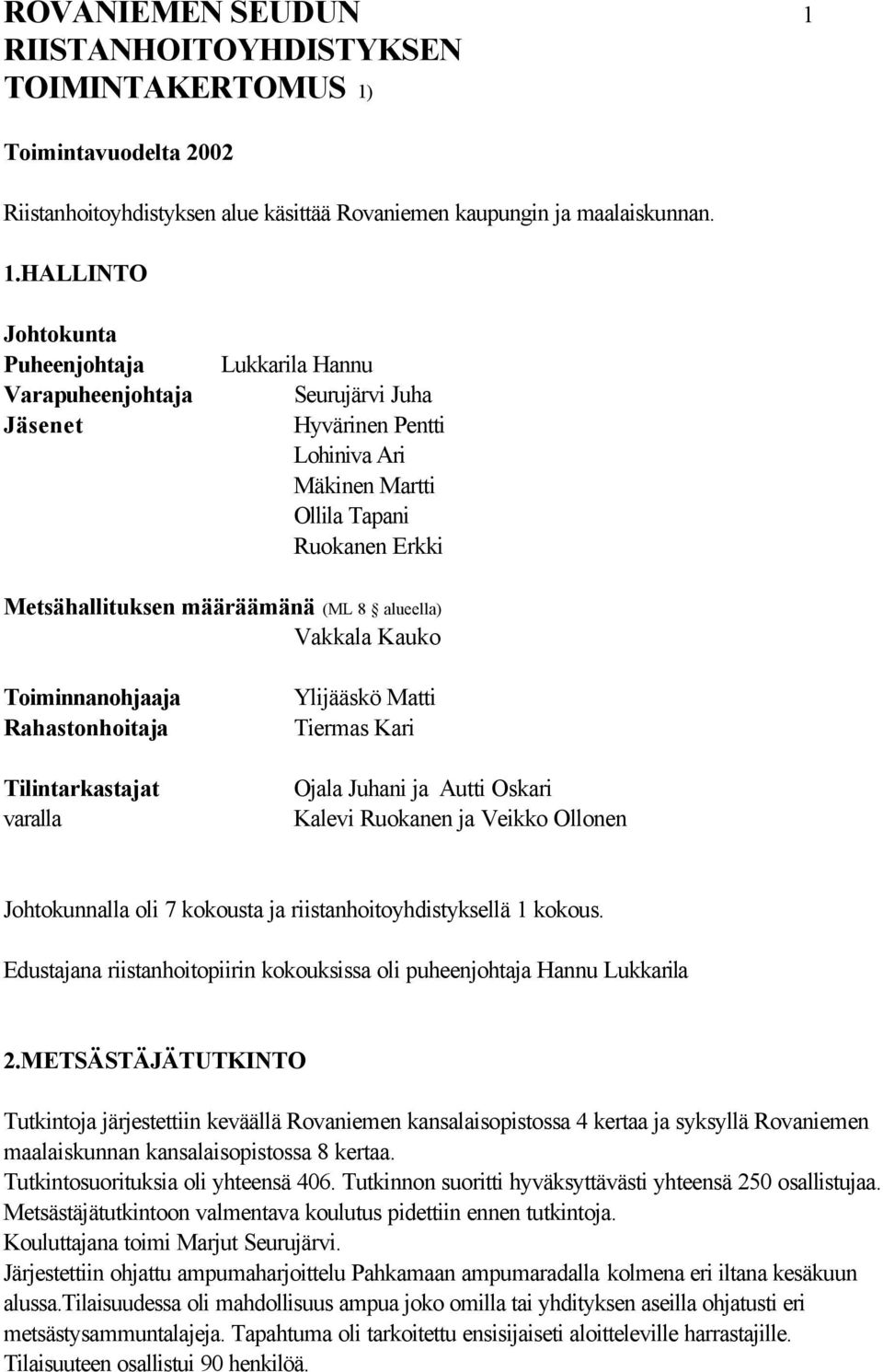 Toimintavuodelta 2002 Riistanhoitoyhdistyksen alue käsittää Rovaniemen kaupungin ja maalaiskunnan. 1.
