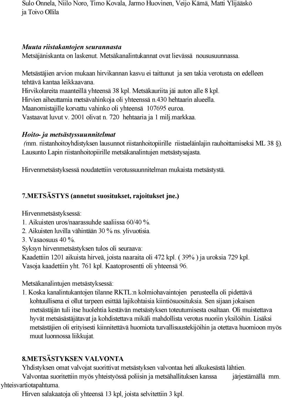 Hirvikolareita maanteillä yhteensä 38 kpl. Metsäkauriita jäi auton alle 8 kpl. Hirvien aiheuttamia metsävahinkoja oli yhteenssä n.430 hehtaarin alueella.