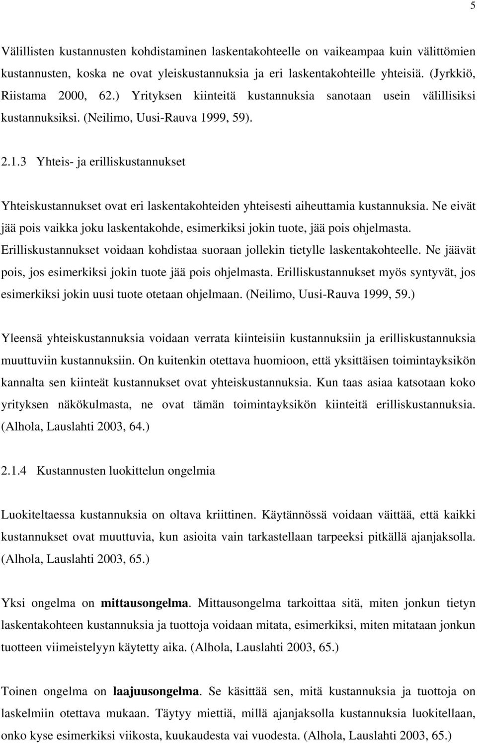 99, 59). 2.1.3 Yhteis- ja erilliskustannukset Yhteiskustannukset ovat eri laskentakohteiden yhteisesti aiheuttamia kustannuksia.