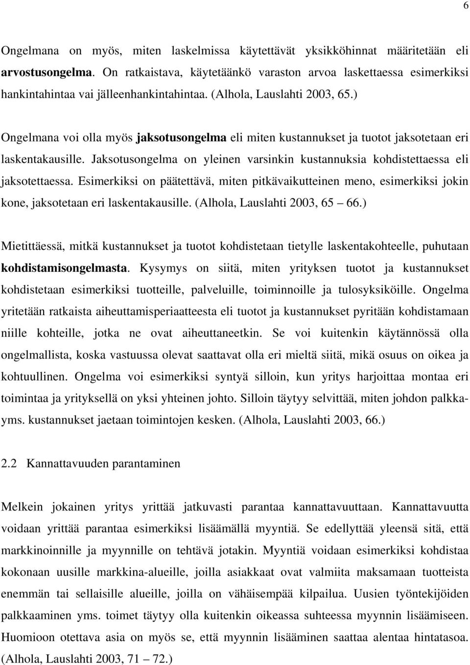 ) Ongelmana voi olla myös jaksotusongelma eli miten kustannukset ja tuotot jaksotetaan eri laskentakausille. Jaksotusongelma on yleinen varsinkin kustannuksia kohdistettaessa eli jaksotettaessa.