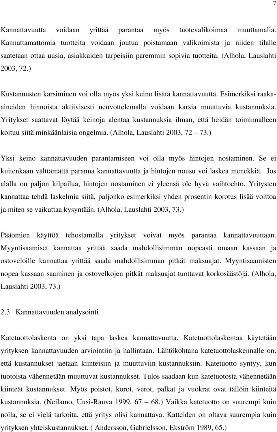 ) Kustannusten karsiminen voi olla myös yksi keino lisätä kannattavuutta. Esimerkiksi raakaaineiden hinnoista aktiivisesti neuvottelemalla voidaan karsia muuttuvia kustannuksia.