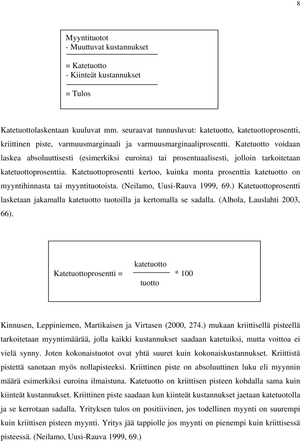 Katetuotto voidaan laskea absoluuttisesti (esimerkiksi euroina) tai prosentuaalisesti, jolloin tarkoitetaan katetuottoprosenttia.