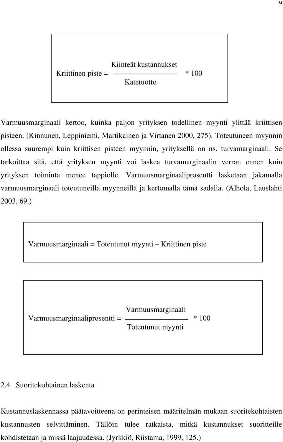 Se tarkoittaa sitä, että yrityksen myynti voi laskea turvamarginaalin verran ennen kuin yrityksen toiminta menee tappiolle.