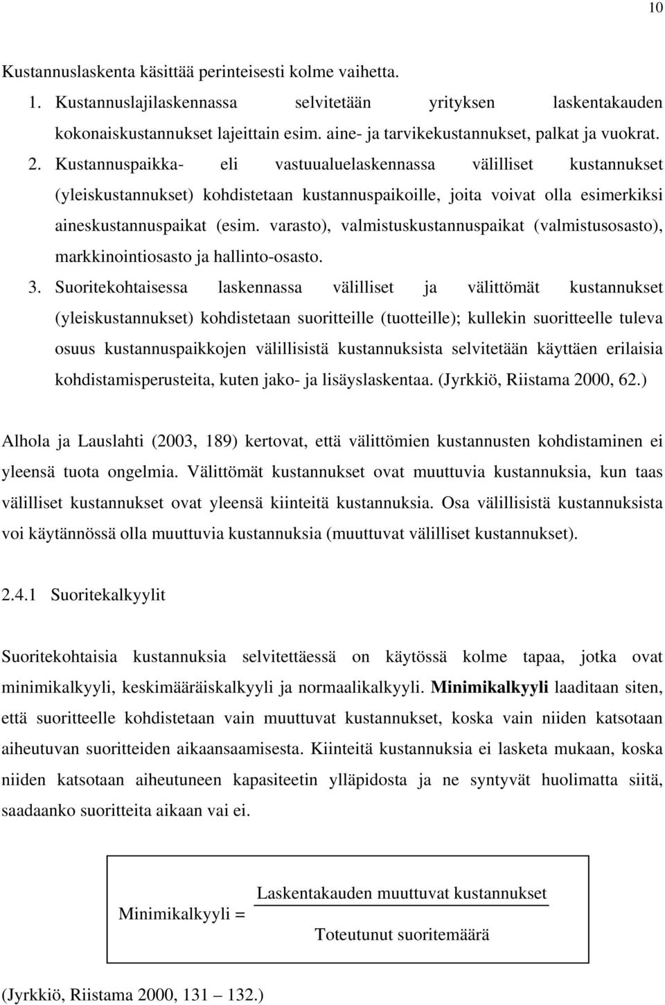 Kustannuspaikka- eli vastuualuelaskennassa välilliset kustannukset (yleiskustannukset) kohdistetaan kustannuspaikoille, joita voivat olla esimerkiksi aineskustannuspaikat (esim.