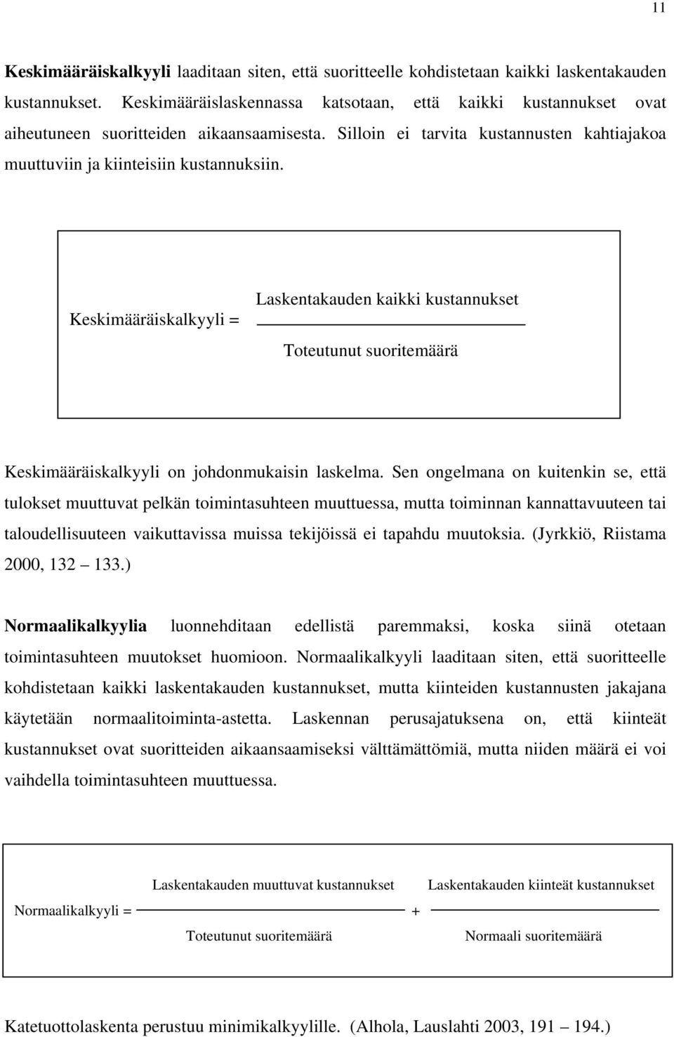 Keskimääräiskalkyyli = Laskentakauden kaikki kustannukset Toteutunut suoritemäärä Keskimääräiskalkyyli on johdonmukaisin laskelma.