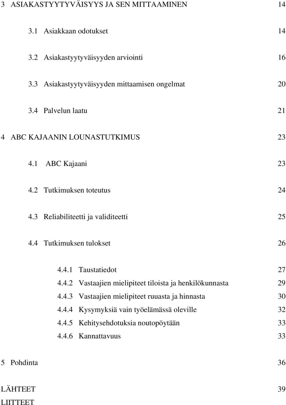 2 Tutkimuksen toteutus 24 4.3 Reliabiliteetti ja validiteetti 25 4.4 Tutkimuksen tulokset 26 4.4.1 Taustatiedot 27 4.4.2 Vastaajien mielipiteet tiloista ja henkilökunnasta 29 4.