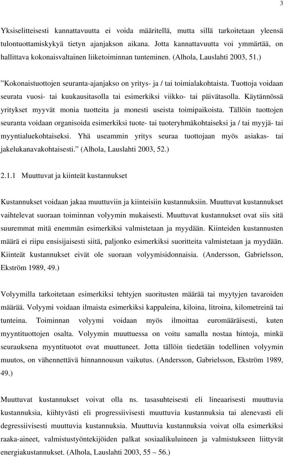 Tuottoja voidaan seurata vuosi- tai kuukausitasolla tai esimerkiksi viikko- tai päivätasolla. Käytännössä yritykset myyvät monia tuotteita ja monesti useista toimipaikoista.