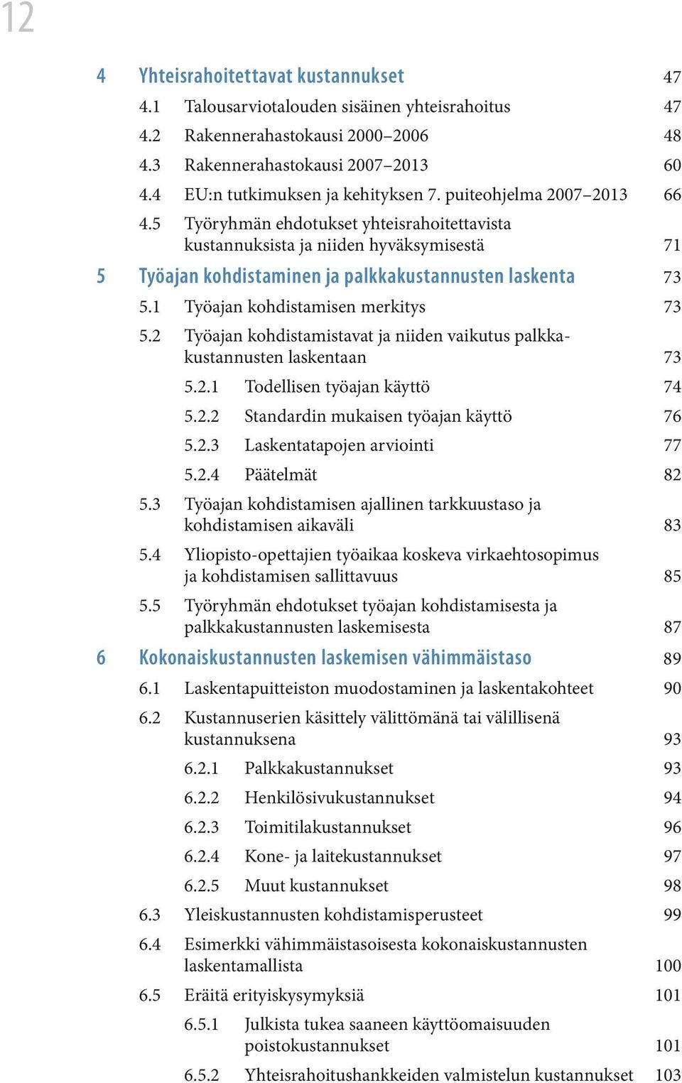 5 Työryhmän ehdotukset yhteisrahoitettavista kustannuksista ja niiden hyväksymisestä 71 5 Työajan kohdistaminen ja palkkakustannusten laskenta 73 5.1 Työajan kohdistamisen merkitys 73 5.