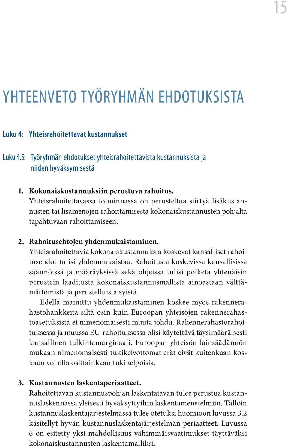 Yhteisrahoitettavassa toiminnassa on perusteltua siirtyä lisäkustannusten tai lisämenojen rahoittamisesta kokonaiskustannusten pohjalta tapahtuvaan rahoittamiseen. 2.