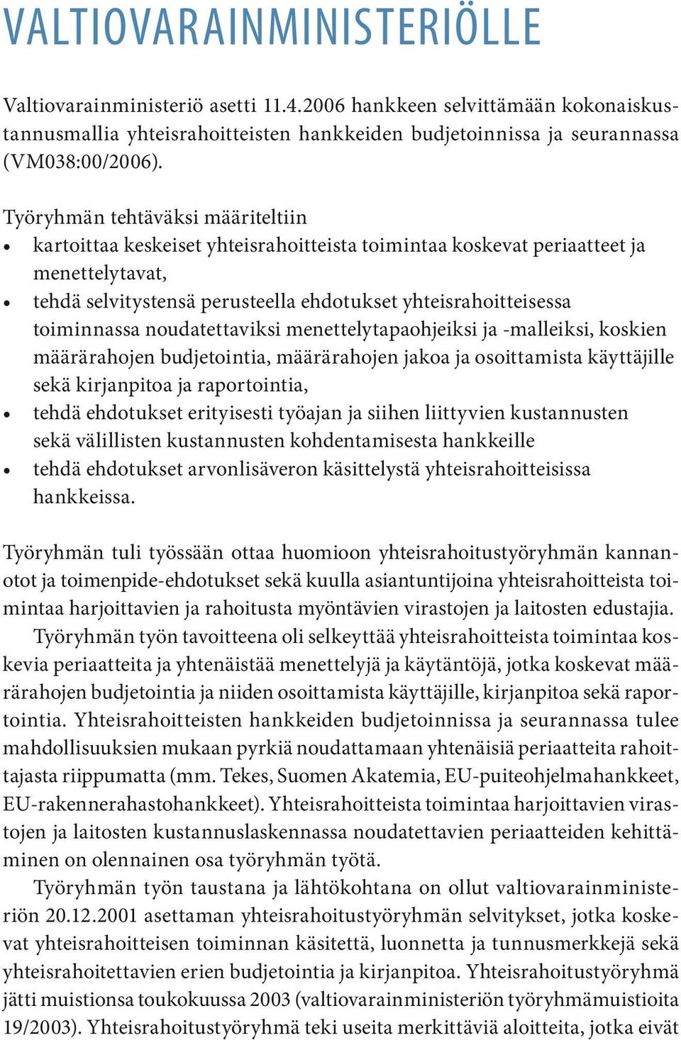 noudatettaviksi menettelytapaohjeiksi ja -malleiksi, koskien määrärahojen budjetointia, määrärahojen jakoa ja osoittamista käyttäjille sekä kirjanpitoa ja raportointia, tehdä ehdotukset erityisesti