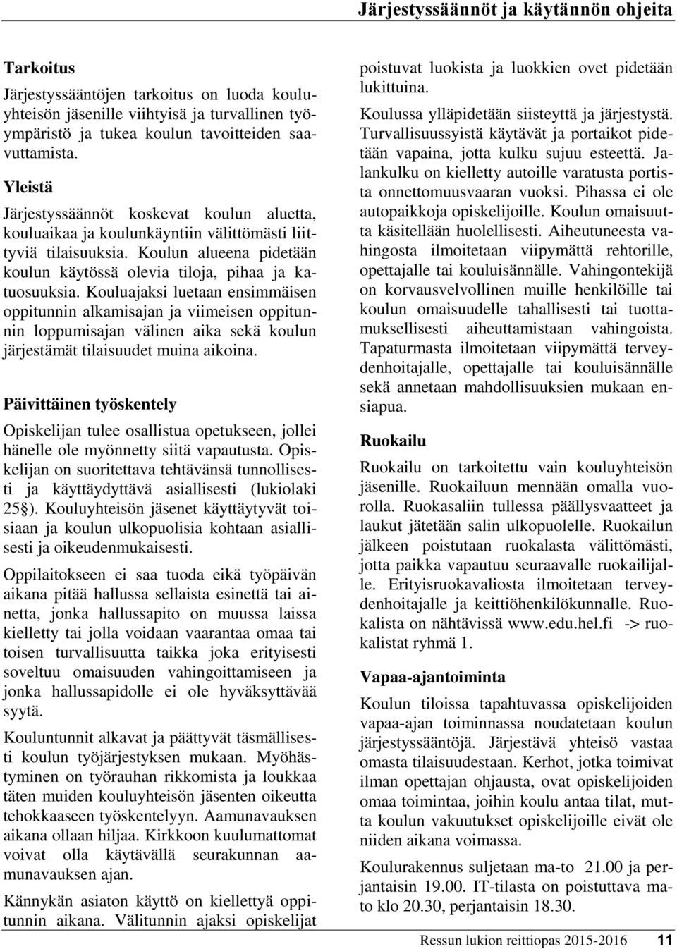 Kouluajaksi luetaan ensimmäisen oppitunnin alkamisajan ja viimeisen oppitunnin loppumisajan välinen aika sekä koulun järjestämät tilaisuudet muina aikoina.