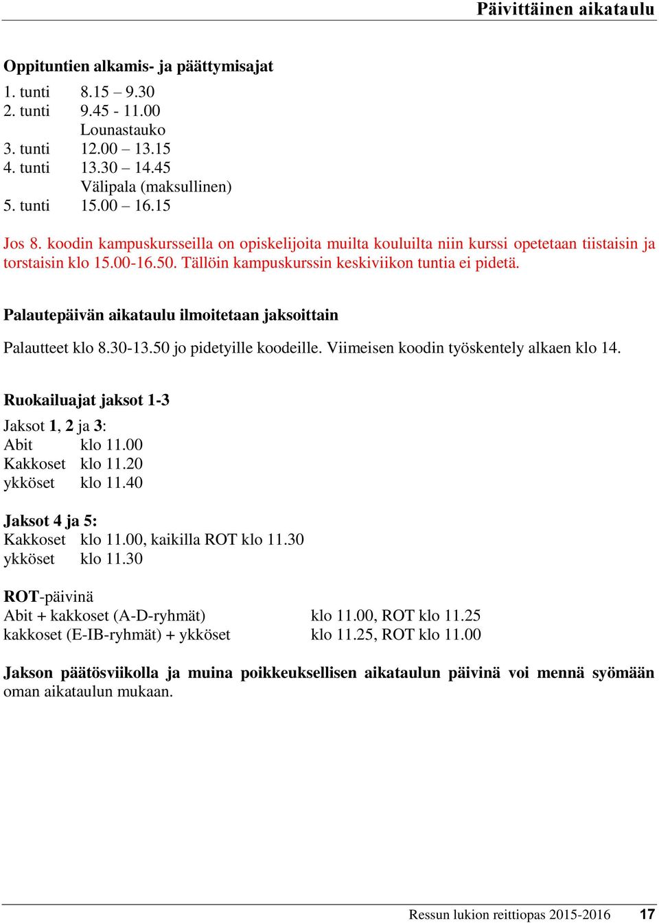 Palautepäivän aikataulu ilmoitetaan jaksoittain Palautteet klo 8.30-13.50 jo pidetyille koodeille. Viimeisen koodin työskentely alkaen klo 14. Ruokailuajat jaksot 1-3 Jaksot 1, 2 ja 3: Abit klo 11.