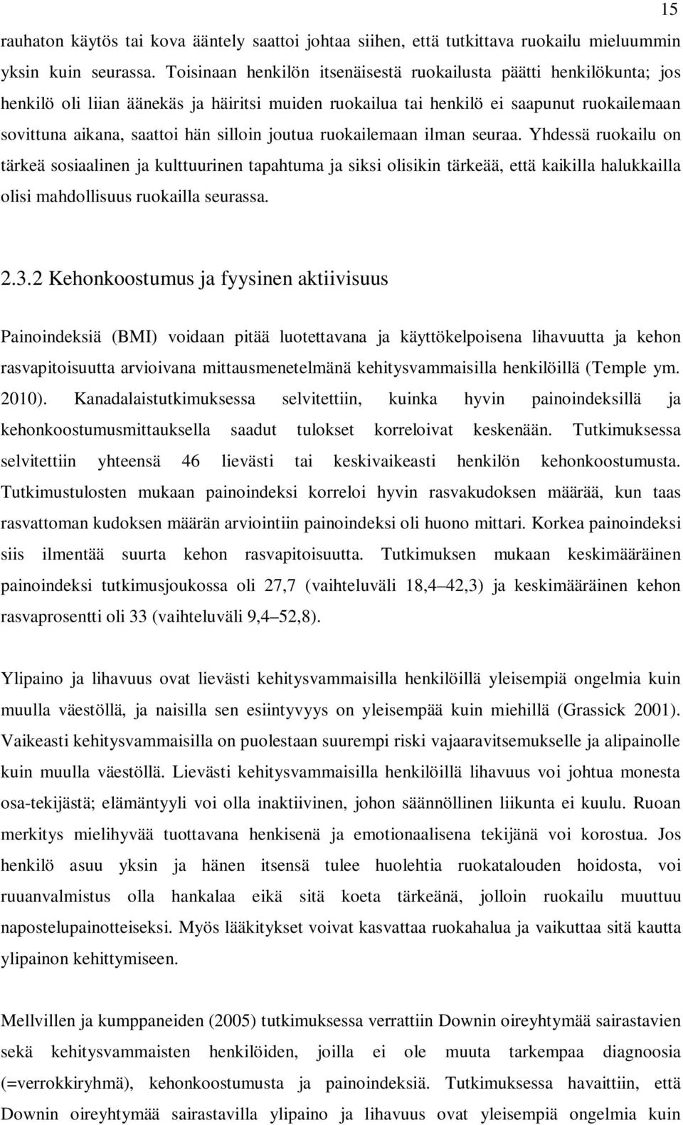 joutua ruokailemaan ilman seuraa. Yhdessä ruokailu on tärkeä sosiaalinen ja kulttuurinen tapahtuma ja siksi olisikin tärkeää, että kaikilla halukkailla olisi mahdollisuus ruokailla seurassa. 2.3.