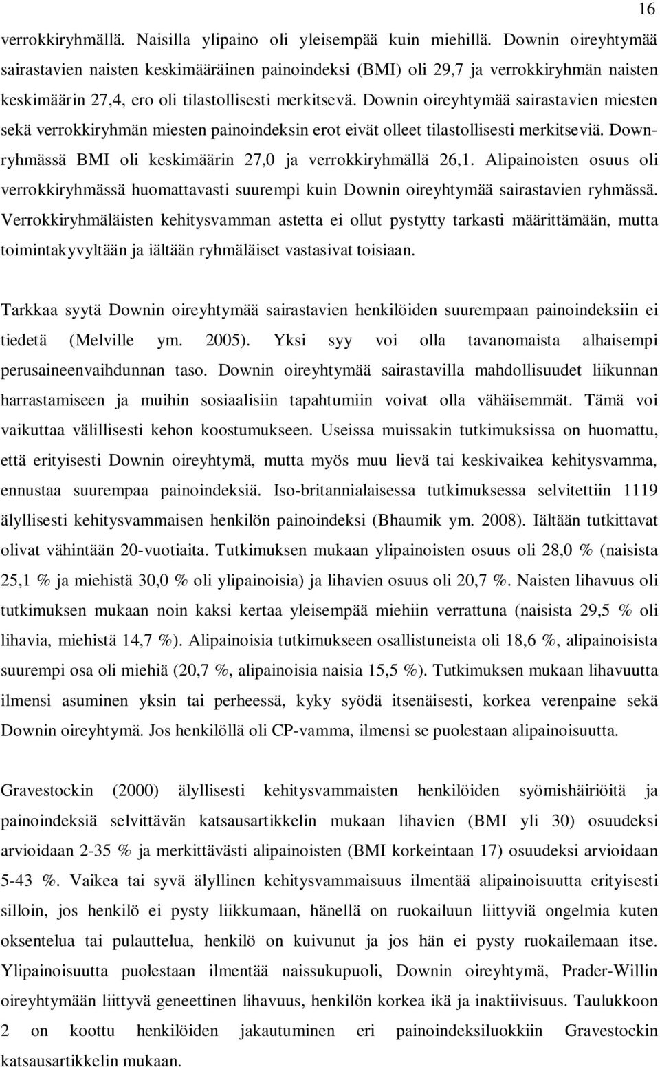 Downin oireyhtymää sairastavien miesten sekä verrokkiryhmän miesten painoindeksin erot eivät olleet tilastollisesti merkitseviä. Downryhmässä BMI oli keskimäärin 27,0 ja verrokkiryhmällä 26,1.