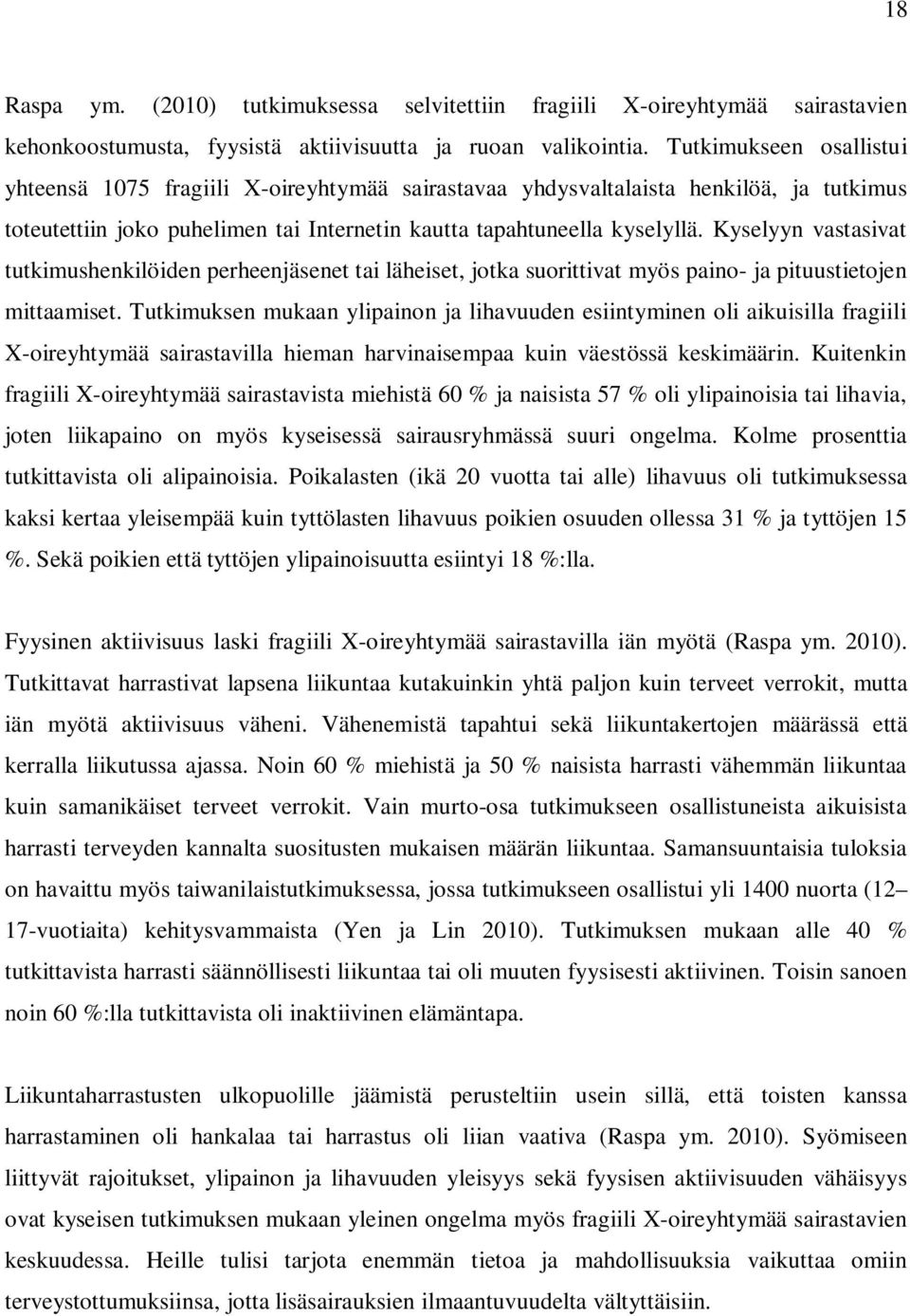 Kyselyyn vastasivat tutkimushenkilöiden perheenjäsenet tai läheiset, jotka suorittivat myös paino- ja pituustietojen mittaamiset.