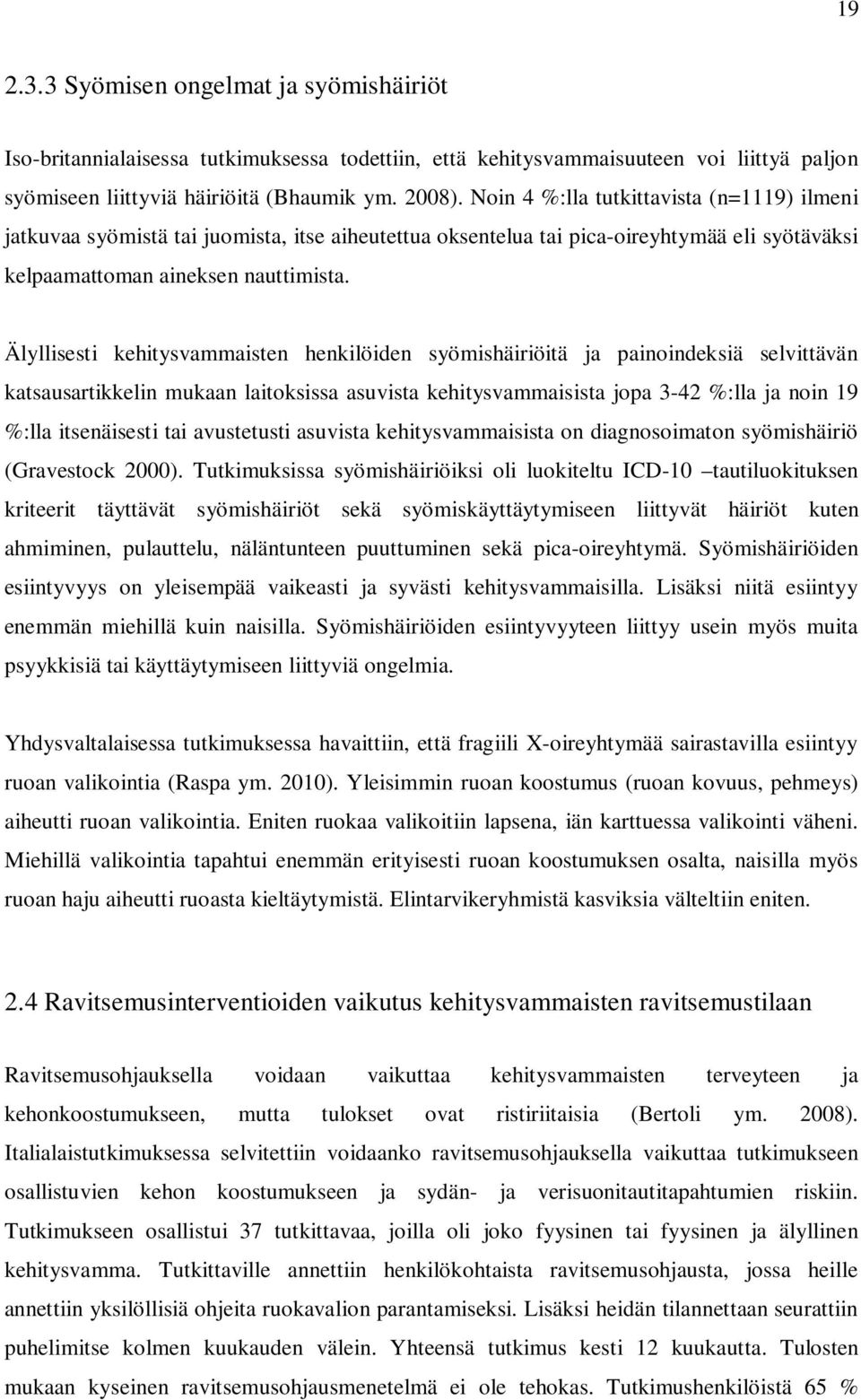 Älyllisesti kehitysvammaisten henkilöiden syömishäiriöitä ja painoindeksiä selvittävän katsausartikkelin mukaan laitoksissa asuvista kehitysvammaisista jopa 3-42 %:lla ja noin 19 %:lla itsenäisesti