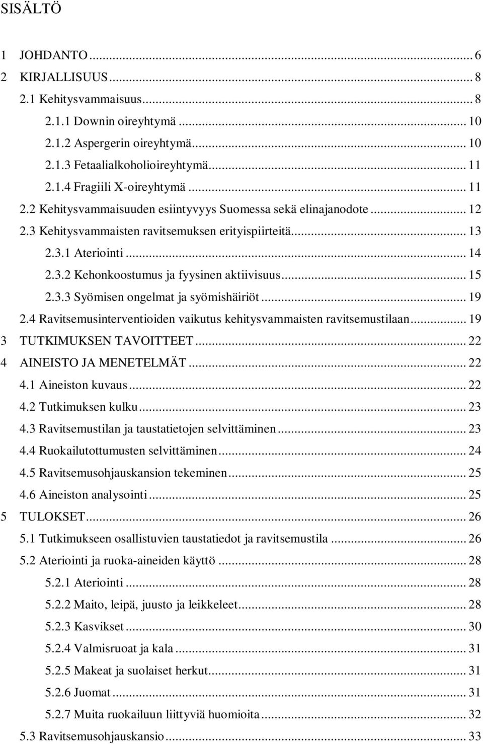 .. 15 2.3.3 Syömisen ongelmat ja syömishäiriöt... 19 2.4 Ravitsemusinterventioiden vaikutus kehitysvammaisten ravitsemustilaan... 19 3 TUTKIMUKSEN TAVOITTEET... 22 4 AINEISTO JA MENETELMÄT... 22 4.1 Aineiston kuvaus.