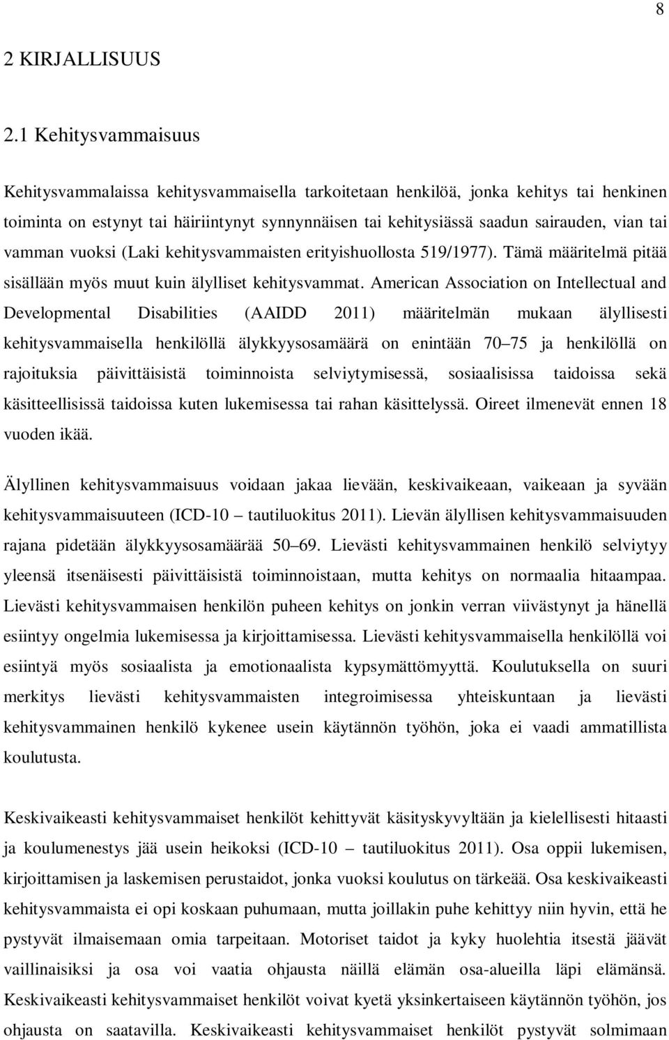 tai vamman vuoksi (Laki kehitysvammaisten erityishuollosta 519/1977). Tämä määritelmä pitää sisällään myös muut kuin älylliset kehitysvammat.