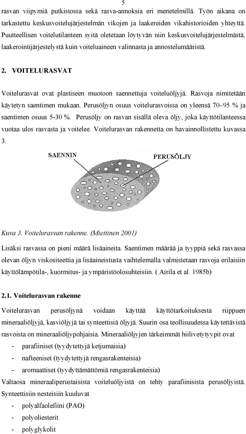 VOITELURASVAT Voitelurasvat ovat plastiseen muotoon saennettuja voiteluöljyjä. Rasvoja nimitetään käytetyn saentimen mukaan.