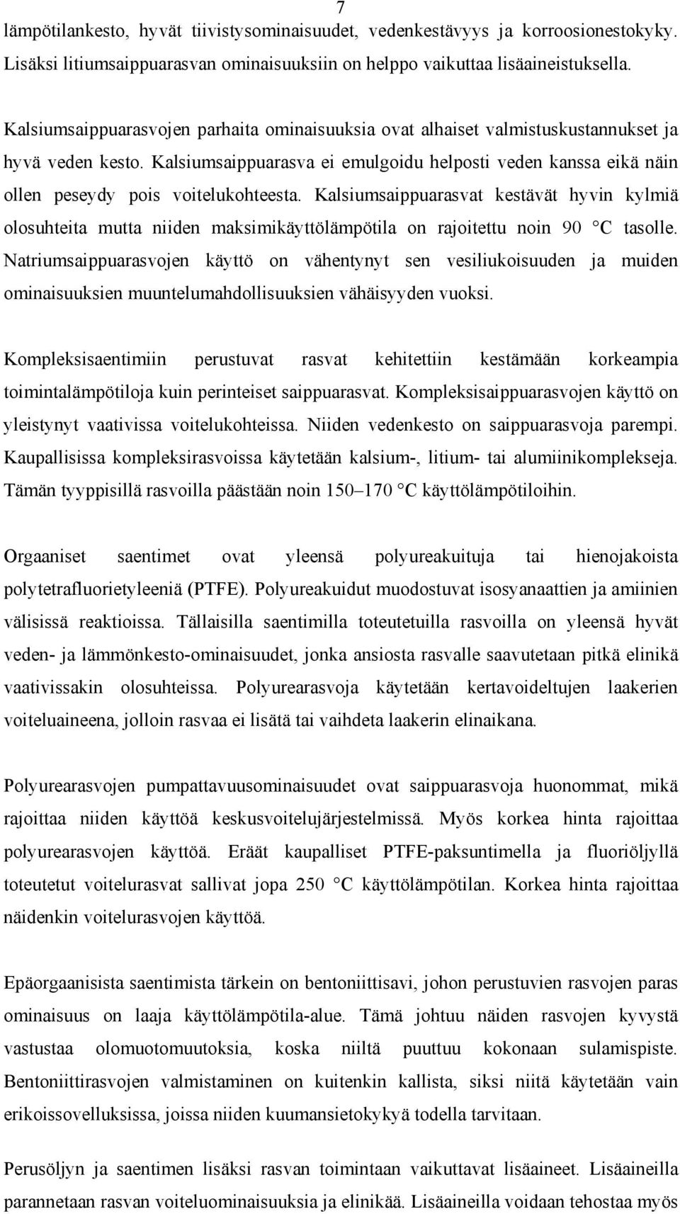 Kalsiumsaippuarasva ei emulgoidu helposti veden kanssa eikä näin ollen peseydy pois voitelukohteesta.