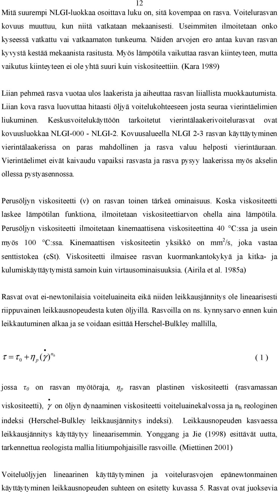 Myös lämpötila vaikuttaa rasvan kiinteyteen, mutta vaikutus kiinteyteen ei ole yhtä suuri kuin viskositeettiin.