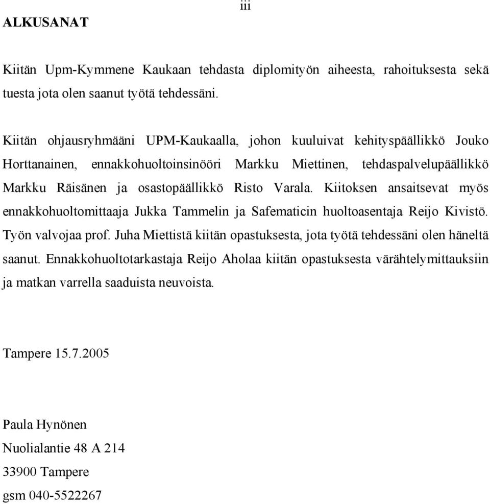 osastopäällikkö Risto Varala. Kiitoksen ansaitsevat myös ennakkohuoltomittaaja Jukka Tammelin ja Safematicin huoltoasentaja Reijo Kivistö. Työn valvojaa prof.