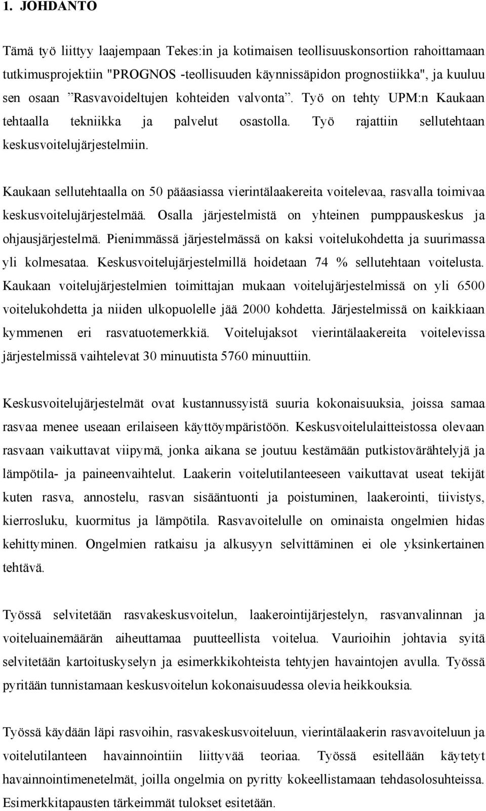 Kaukaan sellutehtaalla on 50 pääasiassa vierintälaakereita voitelevaa, rasvalla toimivaa keskusvoitelujärjestelmää. Osalla järjestelmistä on yhteinen pumppauskeskus ja ohjausjärjestelmä.