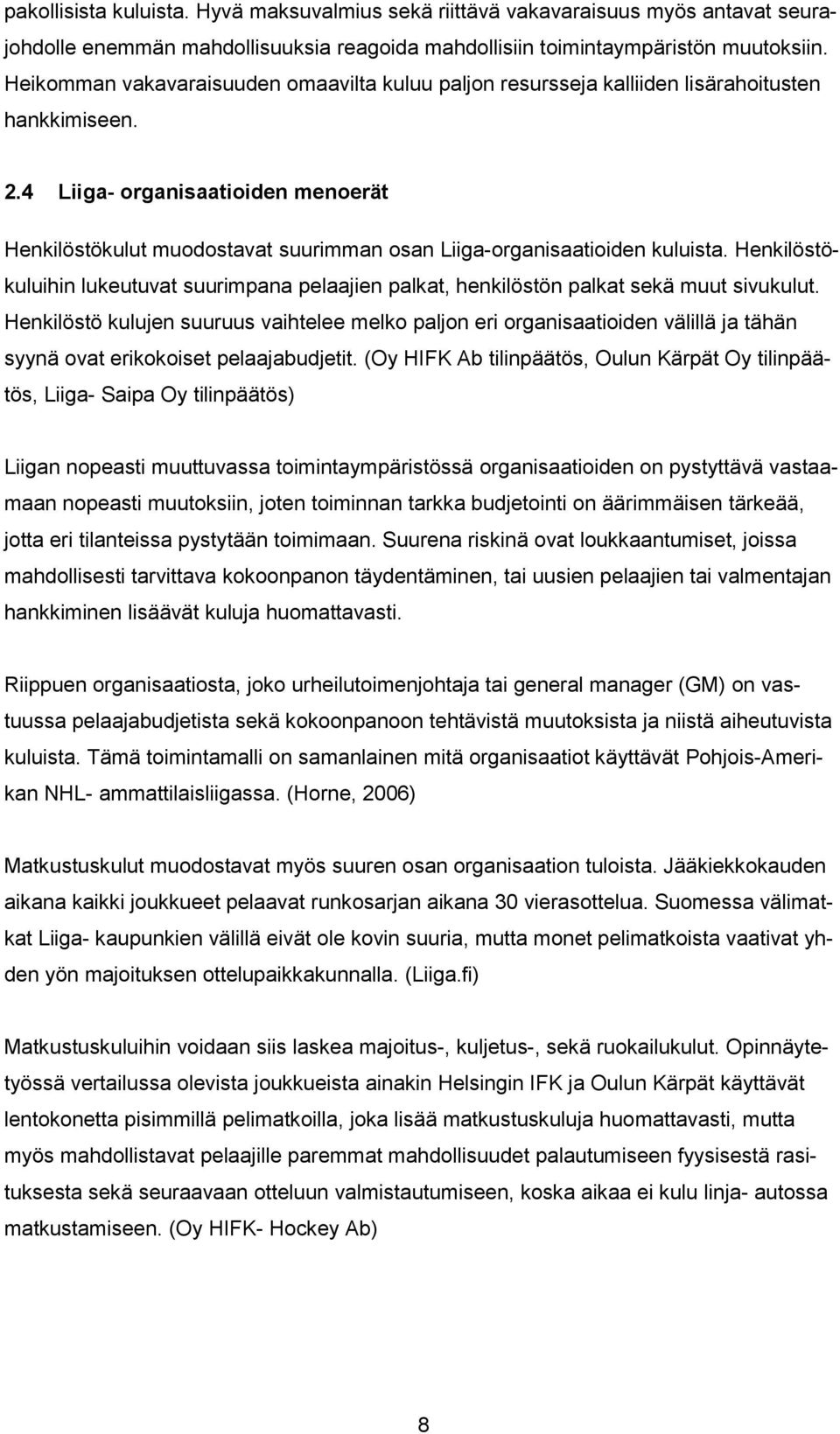 4 Liiga- organisaatioiden menoerät Henkilöstökulut muodostavat suurimman osan Liiga-organisaatioiden kuluista.