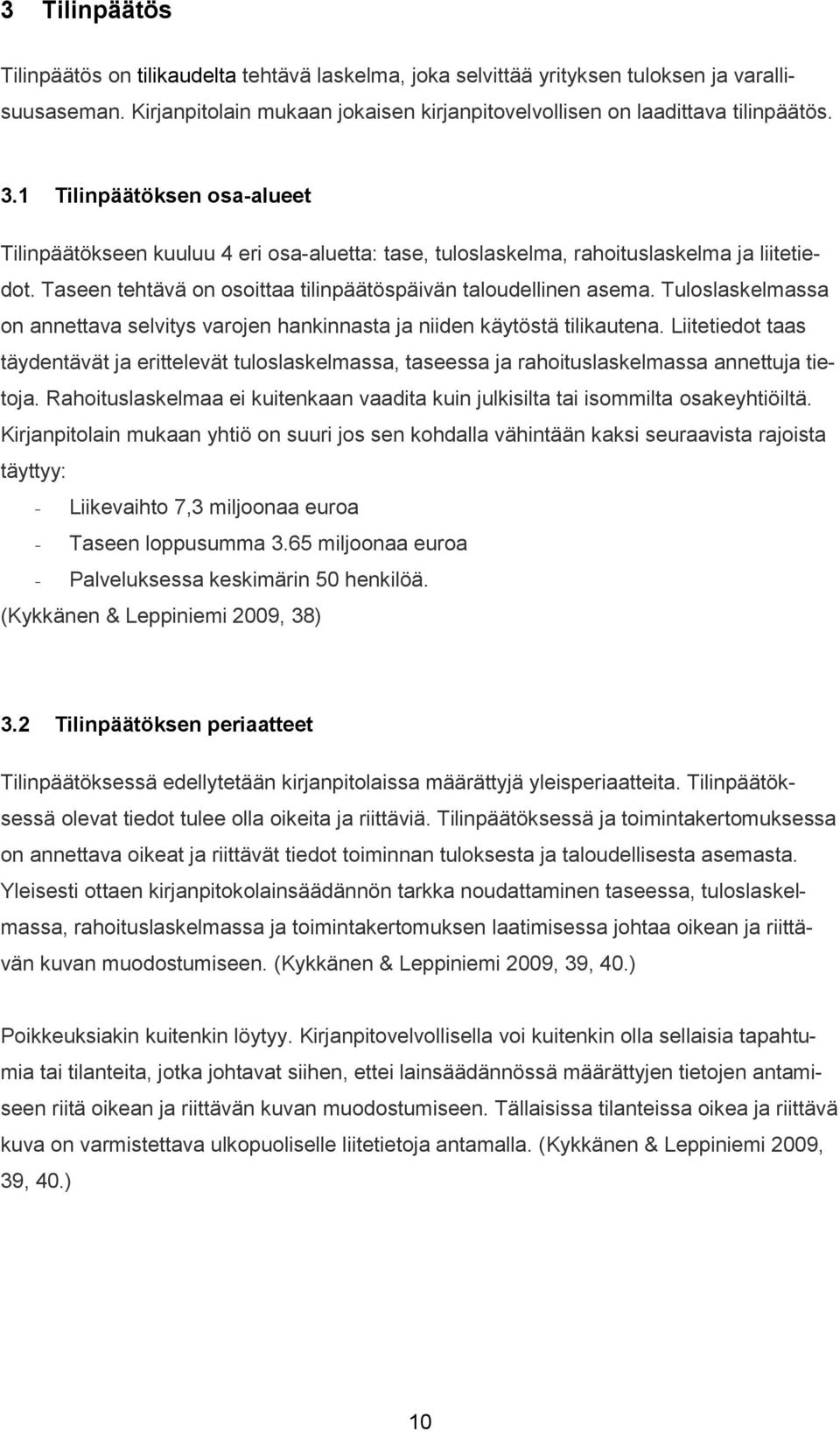 Tuloslaskelmassa on annettava selvitys varojen hankinnasta ja niiden käytöstä tilikautena.