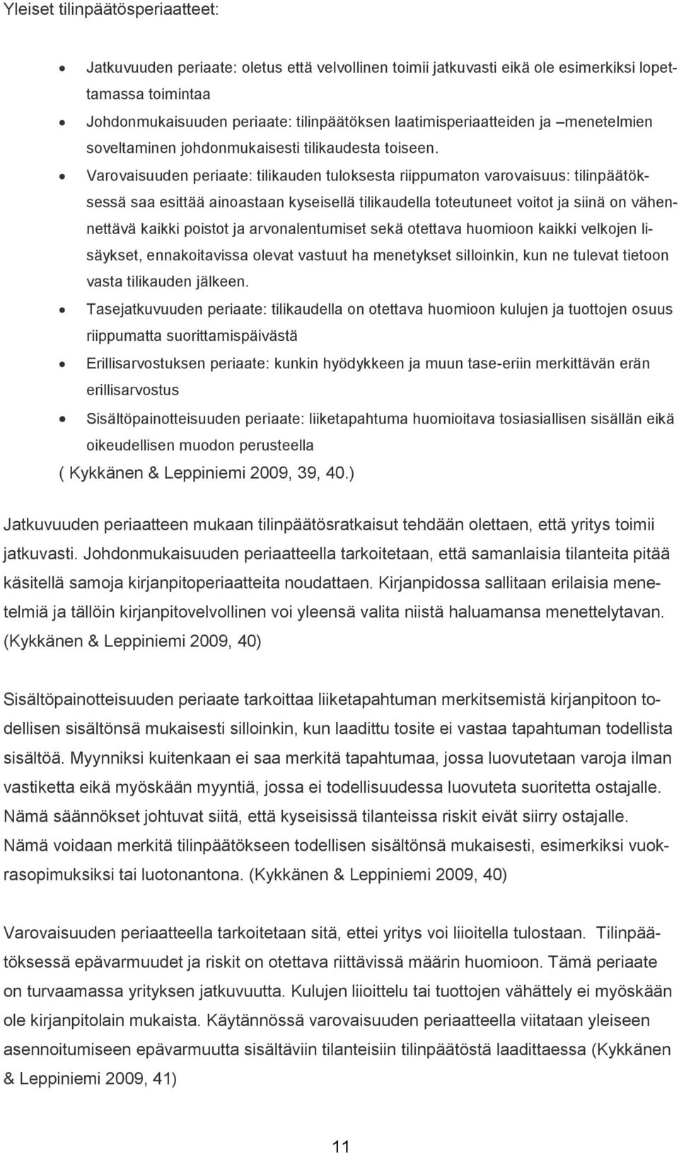 Varovaisuuden periaate: tilikauden tuloksesta riippumaton varovaisuus: tilinpäätöksessä saa esittää ainoastaan kyseisellä tilikaudella toteutuneet voitot ja siinä on vähennettävä kaikki poistot ja