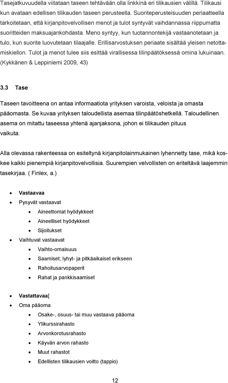 Meno syntyy, kun tuotannontekijä vastaanotetaan ja tulo, kun suorite luovutetaan tilaajalle. Erillisarvostuksen periaate sisältää yleisen netottamiskiellon.