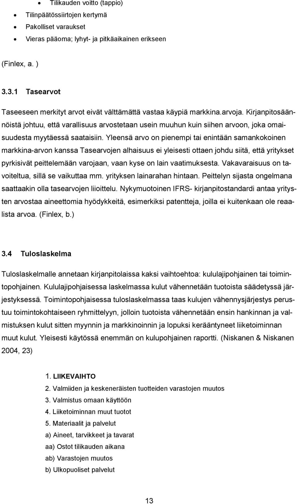 Kirjanpitosäännöistä johtuu, että varallisuus arvostetaan usein muuhun kuin siihen arvoon, joka omaisuudesta myytäessä saataisiin.