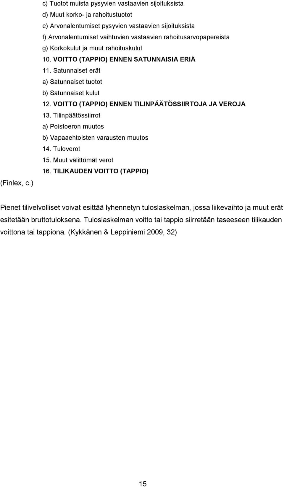 rahoitusarvopapereista g) Korkokulut ja muut rahoituskulut 10. VOITTO (TAPPIO) ENNEN SATUNNAISIA ERIÄ 11. Satunnaiset erät a) Satunnaiset tuotot b) Satunnaiset kulut 12.