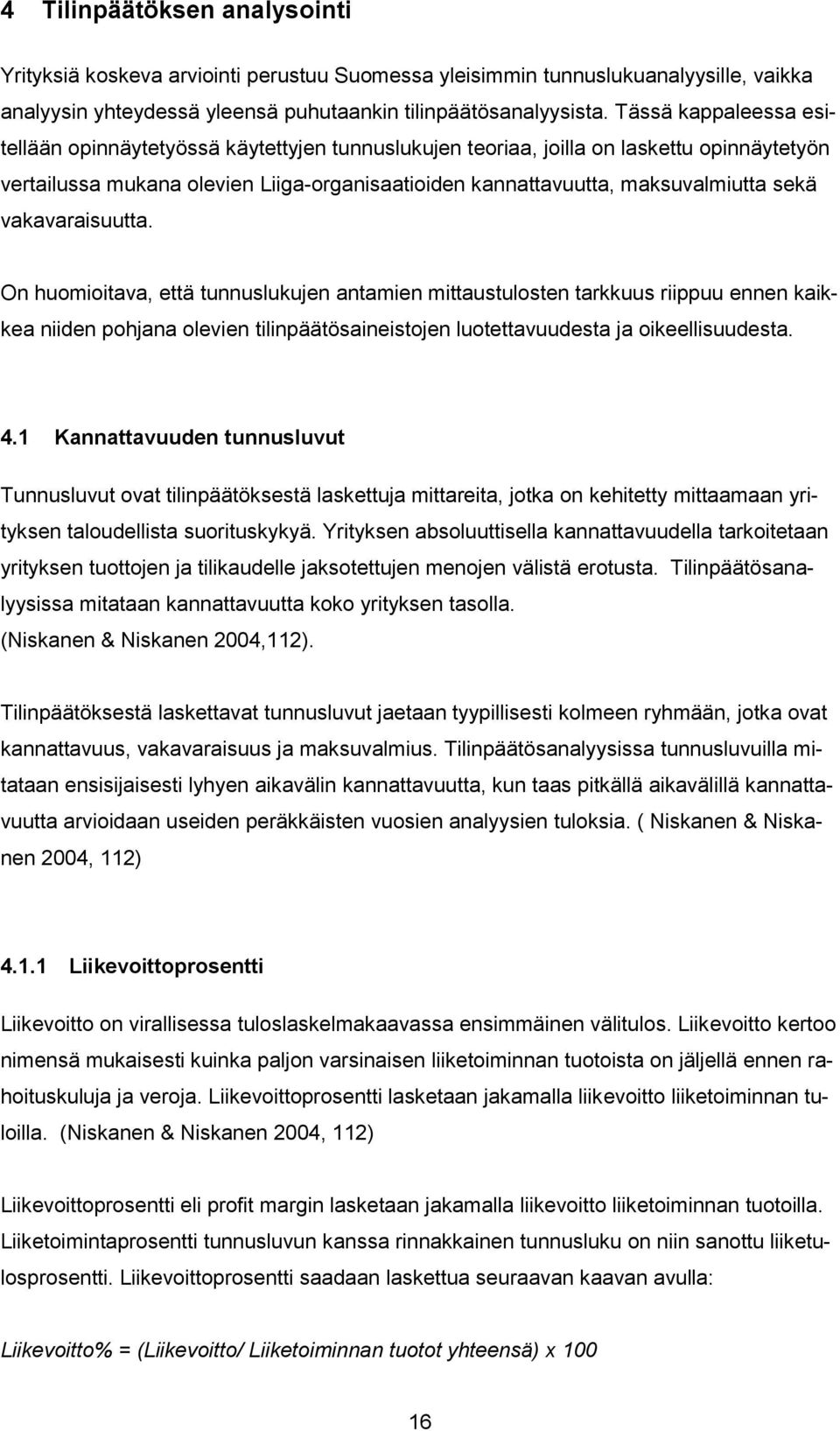 vakavaraisuutta. On huomioitava, että tunnuslukujen antamien mittaustulosten tarkkuus riippuu ennen kaikkea niiden pohjana olevien tilinpäätösaineistojen luotettavuudesta ja oikeellisuudesta. 4.