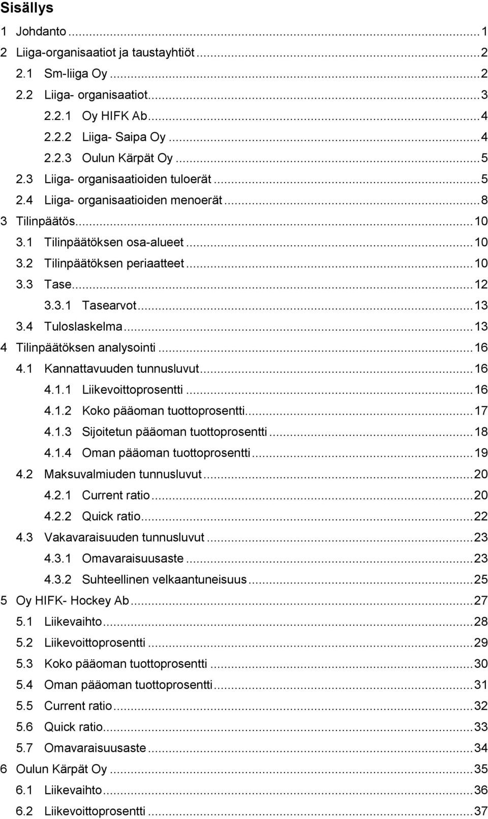 .. 13 3.4 Tuloslaskelma... 13 4 Tilinpäätöksen analysointi... 16 4.1 Kannattavuuden tunnusluvut... 16 4.1.1 Liikevoittoprosentti... 16 4.1.2 Koko pääoman tuottoprosentti... 17 4.1.3 Sijoitetun pääoman tuottoprosentti.