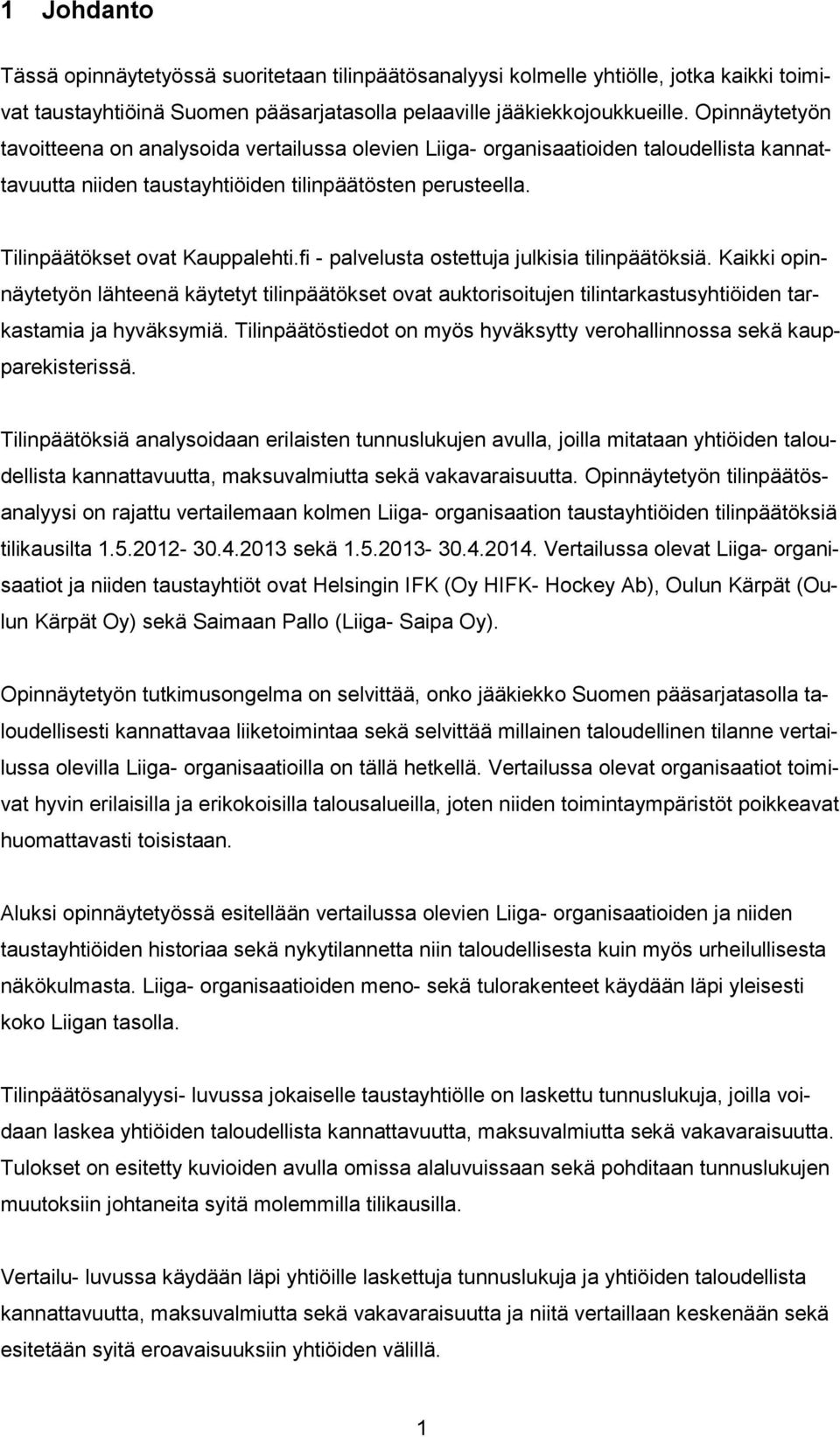 fi - palvelusta ostettuja julkisia tilinpäätöksiä. Kaikki opinnäytetyön lähteenä käytetyt tilinpäätökset ovat auktorisoitujen tilintarkastusyhtiöiden tarkastamia ja hyväksymiä.